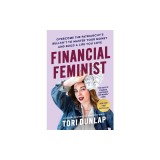 Financial Feminist: Overcome the Patriarchy&#039;s Bullsh*t to Master Your Money and Build a Life You Love