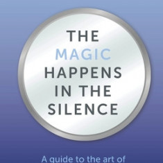 The Magic Happens in the Silence: A guide to the art of reflective coaching