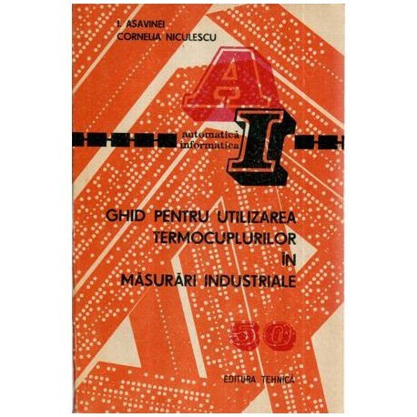 I. Asavinei si Corneli Niculescu - Ghid pentru utilizarea termocuplurilor in masurari industriale - 115005