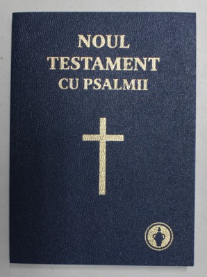 NOUL TESTAMENT CU PSALMII , AL DOMNULUI NOSTRU IISUS HRISTOS , traducere de DUMITRU CORNILESCU , 2011 foto