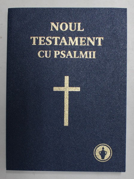 NOUL TESTAMENT CU PSALMII , AL DOMNULUI NOSTRU IISUS HRISTOS , traducere de DUMITRU CORNILESCU , 2011