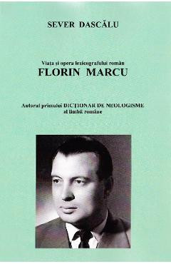 Viata si opera lexicografului roman Florin Marcu. Vanatorul de neologisme - Sever Dascalu foto