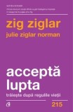 Cumpara ieftin Accepta lupta. Traieste dupa regulile vietii/Zig Ziglar, Julie Ziglar Norman, Curtea Veche Publishing