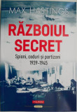 Razboiul secret. Spioni, coduri si partizani (1939-1945) &ndash; Max Hastings