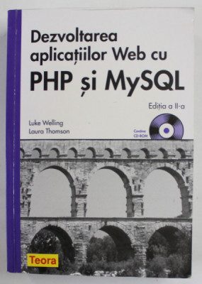 DEZVOLTAREA APLICATIILOR WEB CU PHP SI MySQL de LUKE WELLING si LAURA THOMSON , 2007 , LIPSA CD * foto