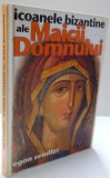 ICOANELE BIZANTINE ALE MAICII DOMNULUI de EGON SENDLER , 2008