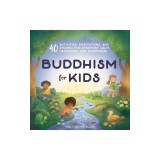 Buddhism for Kids: 40 Activities, Meditations, and Stories for Everyday Calm, Happiness, and Awareness