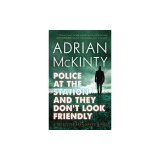 Police at the Station and They Don&#039;t Look Friendly: A Detective Sean Duffy Novel