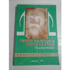 TEATRU FOLCLORIC SI JOCURI DE CAIUTI DIN JUDETUL BOTOSANI; VOLUMUL I