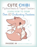 Cute Chibi Mythical Beasts &amp; Magical Creatures: Learn to Draw 75 Enchanting Creatures