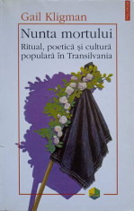 NUNTA MORTULUI. RITUAL, POETICA SI CULTURA POPULARA IN TRANSILVANIA-GAIL KLIGMAN foto