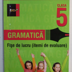 GRAMATICA , CLASA A - 5 - A , FISE DE LUCRU ( ITEMI DE EVALUARE ) de CORNELIA CHIRITA ...ADINA ELENA SASU , 2012