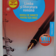 LIMBA SI LITERATURA ROMANA , MODELE DE SUBIECTE PENTRU TEZA UNICA , CLASA A - VIII -A , SEMESTRUL II , de ANCA DAVIDOIU - ROMAN , 2008