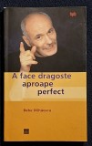 A face dragoste aproape perfect - Bebe Mihaescu Contine dedicatie si semnatura autorului