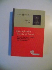 OPERATIUNILE MELITA SI ETERUL , ISTORIA EUROPEI LIBERE PRIN DOCUMENTE DE SECURITATE de MIHAI PELIN , 2007