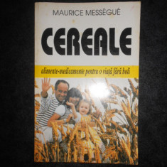 MAURICE MESSEGUE - CEREALE. ALIMENTE-MEDICAMENTE PENTRU O VIATA FARA BOLI