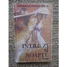 INTRE ZI SI NOAPTE - HENRIETTE YVONNE STAHL