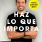 Haz Lo Que Importa / Do What Matters