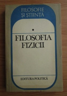 Filosofia fizicii/ editori Ioan-Iovit Popescu, Alexandrina Parvu foto