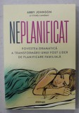 NEPLANIFICAT , POVESTEA DRAMATICA A TRANSFORMARII UNUI FOST LIDER DE PLANIFICARE FAMILIALA de ABBY JOHNSON si CINDY LAMBERT , 2023