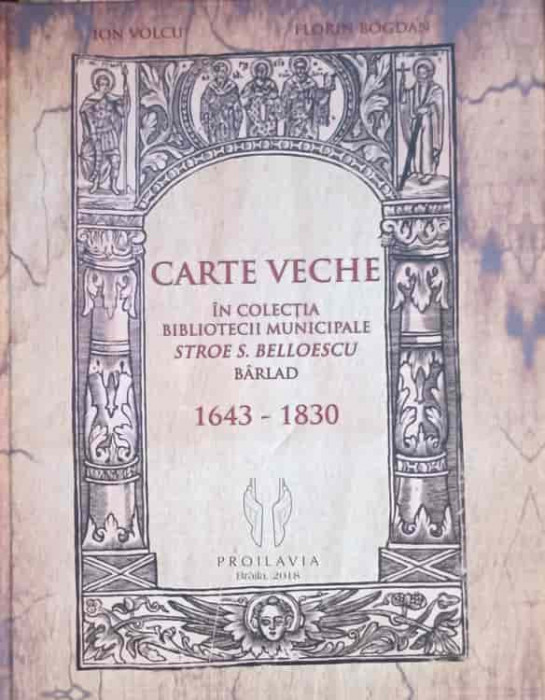 CARTE VECHE IN COLECTIA BIBLIOTECII MUNICIPALE STROE S. BELLOESCU-ION VOLCU, FLORIN BOGDAN