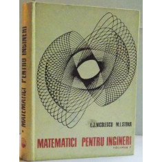 MATEMATICI PENTRU INGINERI de LILLY JEANNE NICOLESCU , MARIUS I. STOKA , VOLUMUL I1969