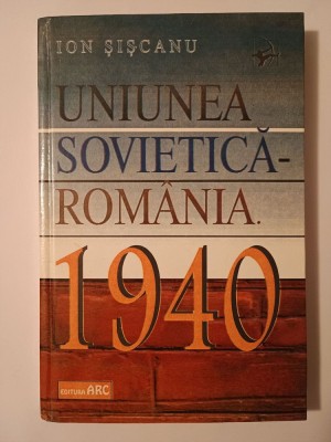 Ion Șișcanu - Uniunea Sovietică - Rom&amp;acirc;nia. 1940 (tratative &amp;icirc;n cadrul comisiilor...) foto