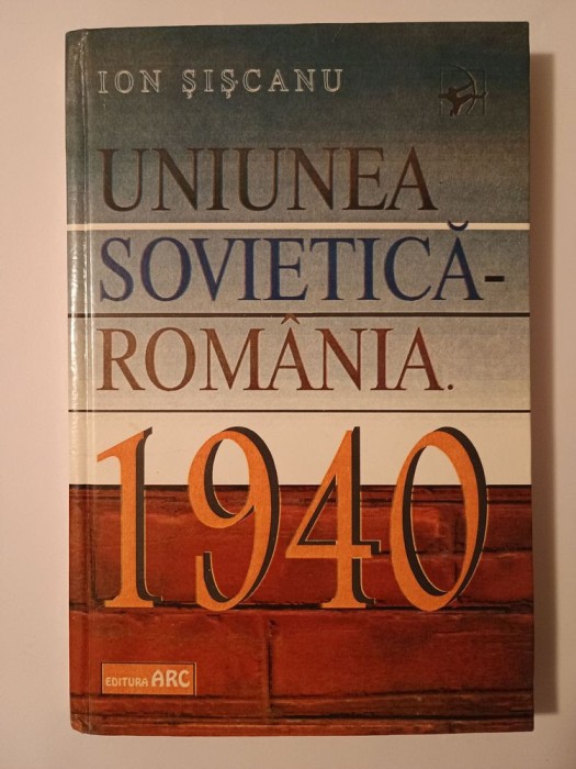 Ion Șișcanu - Uniunea Sovietică - Rom&acirc;nia. 1940 (tratative &icirc;n cadrul comisiilor...)