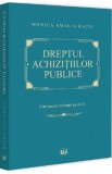 Dreptul achizitiilor publice. Curs pentru studentii anului II - Monica Amalia Ratiu