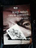 Pascal de Sutter - Acesti nebuni care ne guverneaza, Editura Tritonic, carte de politica