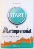 START IN ANTREPRENORIAT - DE LA &amp;quot, STIU &amp;quot, LA &amp;quot, AM &amp;quot, SPRE &amp;quot, DEVIN &amp;quot, de CRISTIAN ONETIU , 2014 , * PREZINTA SUBLINIERI CU