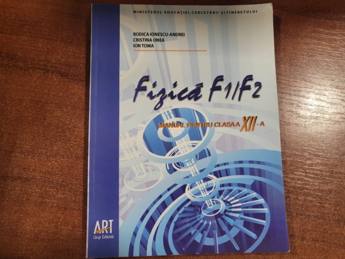 Fizica F1/F2 .Manual pentru clasa a XII a-Rodica Ionescu-Andrei,C.Onea