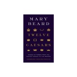 Twelve Caesars: Images of Power from the Ancient World to the Modern