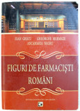 FIGURI DE FARMACISTI ROMANI de IOAN GRECU ...ANCAMARIA NEGRU , 2009