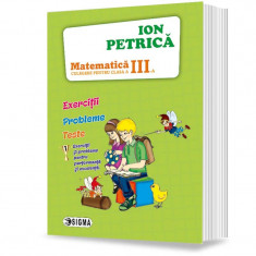 Matematica. Culegere pentru clasa a III-a. Exercitii. Probleme. Teste - Ion Petrica foto