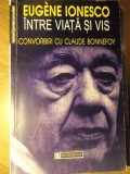 Intre Viata si Vis - Eugene Ionesco, Claude Bonnefoy, Humanitas 1999, Filosofie, Paperback