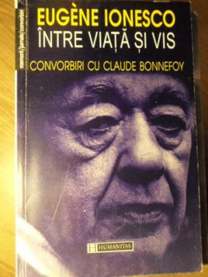 INTRE VIATA SI VIS-EUGENE IONESCO CONVORBIRI CU CLAUDE BONNEFOY foto