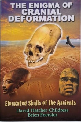 The Enigma of Cranial Deformation. Elongated Skulls of the Ancients &amp;ndash; David Hatcher Chidress, Brien Foerster foto