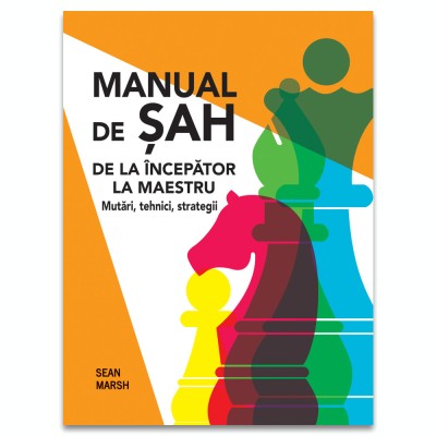 Manual De Sah - De La Incepator La Maestru. Mutari, Tehnici, Strategii, Sean Marsh - Editura DPH foto