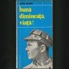 BUNĂ DIMINEAȚA, VIAȚĂ! - VICTOR DELEANU - Roman Beletristică