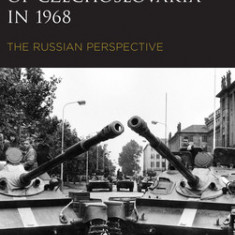 The Soviet Invasion of Czechoslovakia in 1968: The Russian Perspective