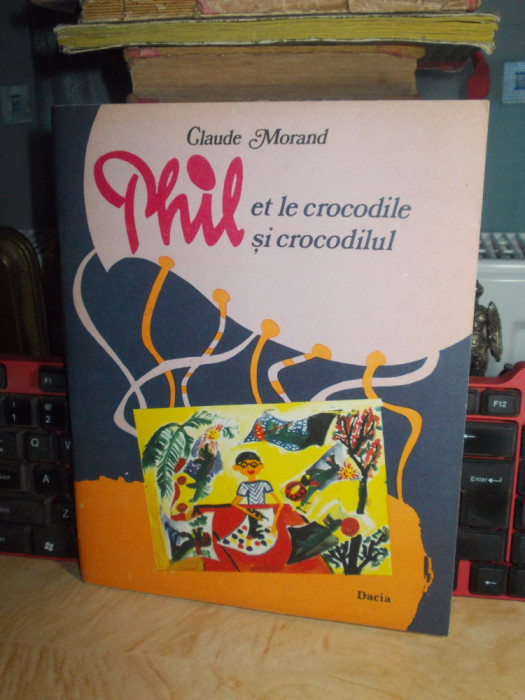 CLAUDE MORAND - PHIL SI CROCODILUL , EDITIE IN ROMANA SI FRANCEZA , 1980