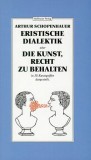 Eristische dialektik oder die kunst, recht zu behalten / Arthur Schopenhauer