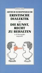 Eristische dialektik oder die kunst, recht zu behalten / Arthur Schopenhauer