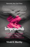&Icirc;mpreună. Puterea vindecătoare a relațiilor umane &icirc;ntr-o lume &icirc;nsingurată - Vivek H Murthy - Editura Pagina de Psihologie