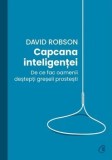 Cumpara ieftin Capcana inteligentei. De ce fac oamenii destepti greseli prostesti/David Robson