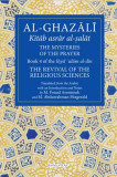 The Mysteries of the Prayer and Its Important Elements: Book 4 of Ihya&#039; &#039;ulum Al-Din, the Revival of the Religious Sciences