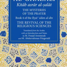 The Mysteries of the Prayer and Its Important Elements: Book 4 of Ihya' 'ulum Al-Din, the Revival of the Religious Sciences