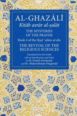 The Mysteries of the Prayer and Its Important Elements: Book 4 of Ihya&amp;#039; &amp;#039;ulum Al-Din, the Revival of the Religious Sciences foto