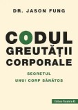 Codul greutatii corporale. Secretul unui corp sanatos. Editia a V-a/Jason Fung